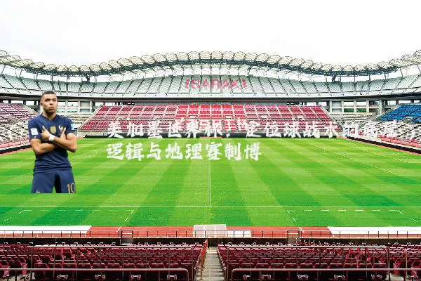 美加墨世界杯：定位球战术的底层逻辑与地理赛制博弈